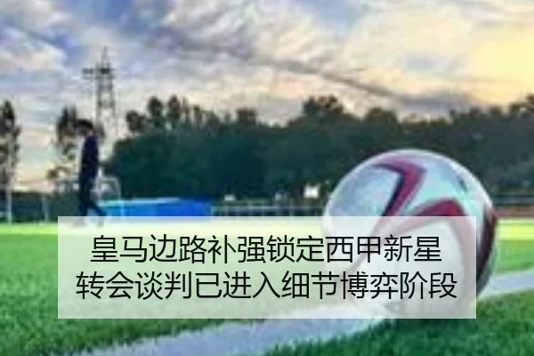 皇马边路补强锁定西甲新星 转会谈判已进入细节博弈阶段